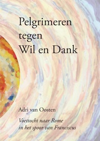 Reisverhaal Pelgrimeren tegen Wil en Dank | Adri Van Oosten