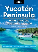 Yucatán Peninsula: With Cancún, Cozumel & Tulum